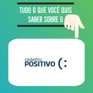 Cadastro Positivo: tudo o que você quis saber!