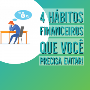 Piores hábitos financeiros – Os 4 que você precisa evitar!
