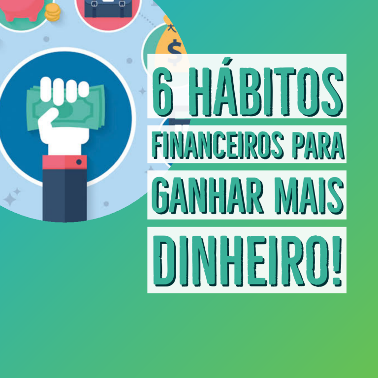 6 hábitos financeiros para ganhar mais dinheiro!