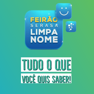 Feirão Limpa Nome do Serasa – Tudo o que você quis saber!