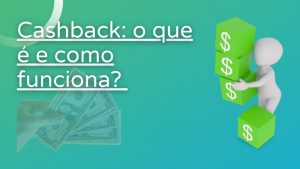 Cashback: o que é e como funciona? Tire suas dúvidas