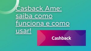 Cashback Ame: saiba como funciona e como usar