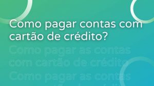 Como pagar contas com o cartão de crédito?