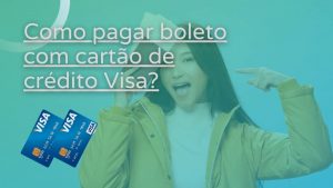 Como pagar boleto com cartão de crédito Visa?