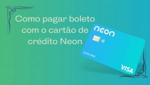 Como pagar boleto com o cartão de crédito Neon?