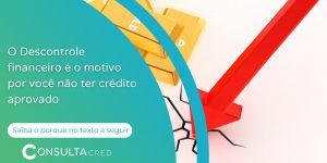 O descontrole financeiro é o motivo pelo crédito não aprovado