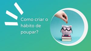 Como Criar o Hábito de Poupar? [Descubra o Segredo]