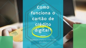 Como funciona o cartão de crédito digital