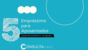 Empréstimo para aposentado: 5 opções de empréstimo consignado
