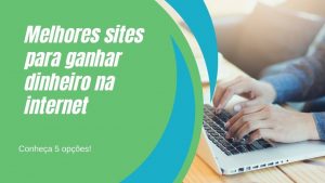 Sites para Ganhar Dinheiro na Internet: confira a lista completa!