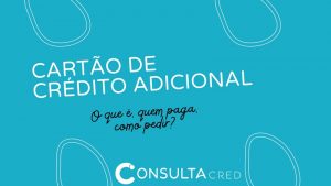 Cartão de Crédito Adicional: O que é? Quem paga? Como pedir?