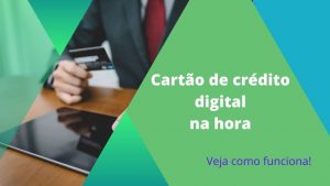 Cartão de crédito digital na hora