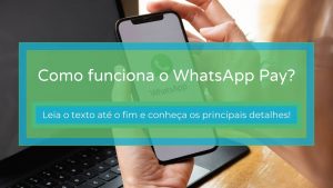 Como funciona o WhatsApp Pay? Confira os detalhes