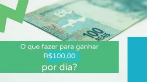 O que fazer para ganhar R$100,00 por dia?