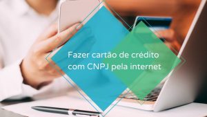 Fazer cartão de crédito com CNPJ pela internet