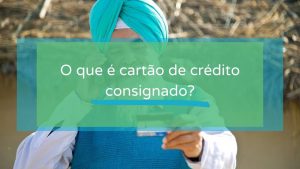 O que é cartão de crédito consignado?
