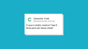 O que é crédito rotativo? Veja 5 dicas para sair dessa cilada