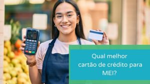 Qual o melhor cartão de crédito para MEI?