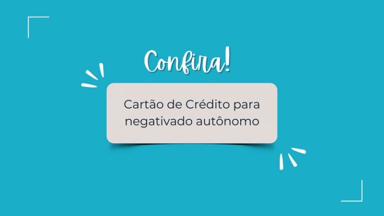 Cartão de Crédito Para Negativado Autônomo: sua nova oportunidade