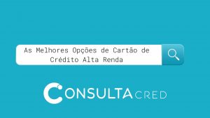 As Melhores Opções de Cartão de Crédito Alta Renda