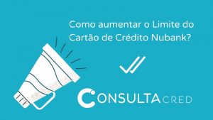Como aumentar o limite do Cartão de Crédito Nubank