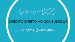 Crédito Direto ao Consumidor – Saiba o que é CDC e como funciona