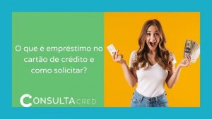 O que é empréstimo no cartão de crédito e como solicitar?