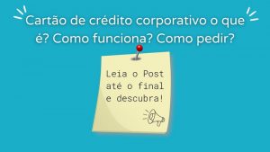 Cartão de crédito corporativo o que é? Como funciona? Como pedir?