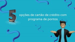 5 opções de cartão de crédito com programa de pontos