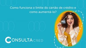 Como funciona o limite do cartão de crédito e como aumentá-lo?
