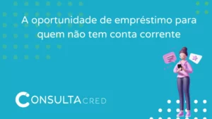 A oportunidade de empréstimo para quem não tem conta corrente