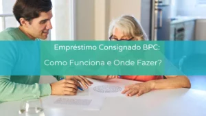 Empréstimo Consignado BPC: Como Funciona e Onde Fazer?