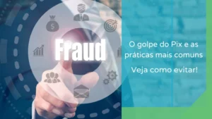 O golpe do Pix e as práticas mais comuns: Veja como evitar!