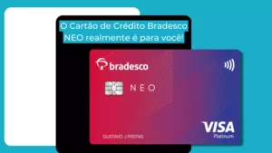 O Cartão de Crédito Bradesco NEO é Ideal Para Você!
