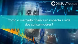 Como o mercado financeiro impacta a vida dos consumidores?