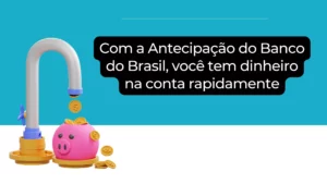 Com a Antecipação do Banco do Brasil, você tem dinheiro na conta rapidamente