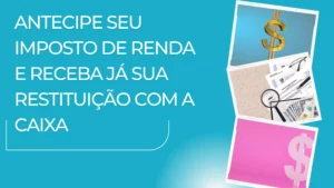 Antecipe seu Imposto de Renda e receba já sua restituição com a Caixa