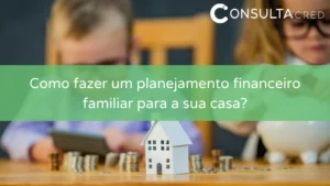 Como fazer um planejamento financeiro familiar para a sua casa?