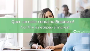 Quer cancelar conta no Bradesco? Confira as etapas simples!
