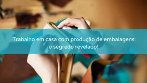 Trabalho em casa com produção de embalagens