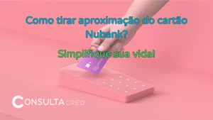 Como tirar aproximação do cartão Nubank? Simplifique sua vida!