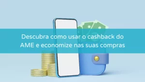 Descubra como usar o cashback do AME e economize nas suas compras
