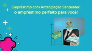 Empréstimo com Antecipação Santander: perfeito para você! 