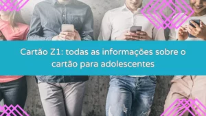 Cartão Z1: todas as informações sobre o cartão para adolescentes