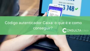 Código autenticador Caixa: o que é e como conseguir?