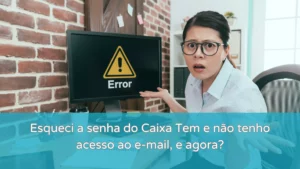 Esqueci a senha do Caixa Tem e não tenho acesso ao e-mail, e agora? 