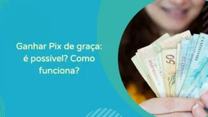 Ganhar Pix de graça: é possível? Como funciona?