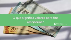O que significa valores para fins rescisórios? 