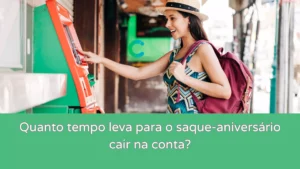 Quanto tempo leva para o saque-aniversário cair na conta? 