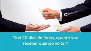 Tirei 20 Dias de Férias, Quanto Recebo e Quando Voltar?